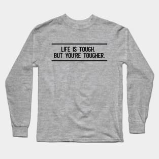 Life is tough. But you're tougher Long Sleeve T-Shirt